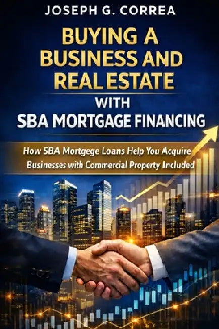 Buying a Business and Real Estate with SBA Mortgage Financing by Joseph G. Correa