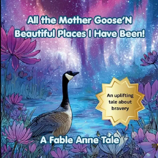 All the Mother Goose'n Beautiful Places I have Been! by Fable Anne
