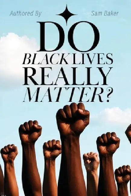 Do Black Lives Really Matter? by Sam Baker