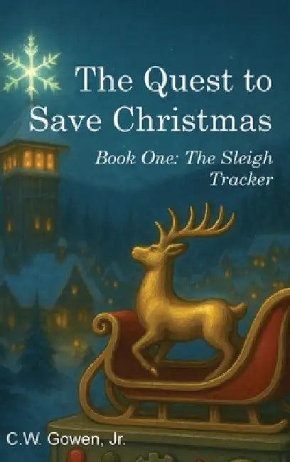 The Quest to Save Christmas: Book One: The Sleigh Tracker by Jr. Gowen C. W.