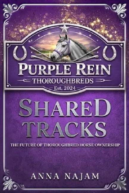 Shared Tracks: The Future of Thoroughbred Horse Ownership by Anna Najam