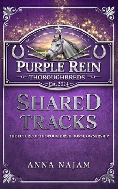 Shared Tracks: The Future of Thoroughbred Horse Ownership by Anna Najam