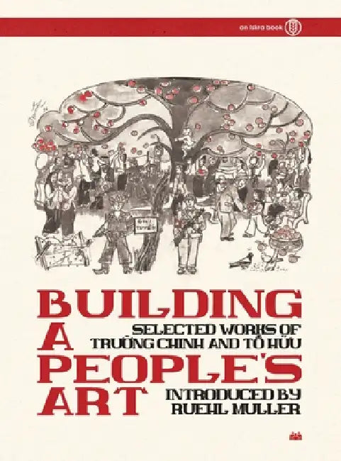 Building a People's Art: Selected works of Trường Chinh and Tố Hữu by Ruehl Muller