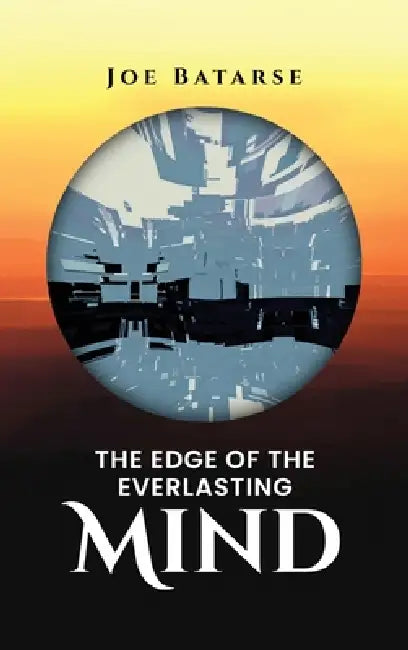 The Edge of the Everlasting Mind by Joe Batarse
