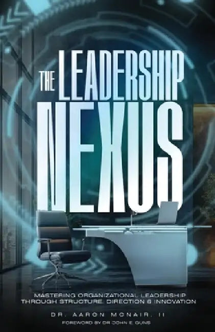 The Leadership Nexus: Mastering Organizational Leadership Through Structure, Direction And Innovation by Aaron B. McNair
