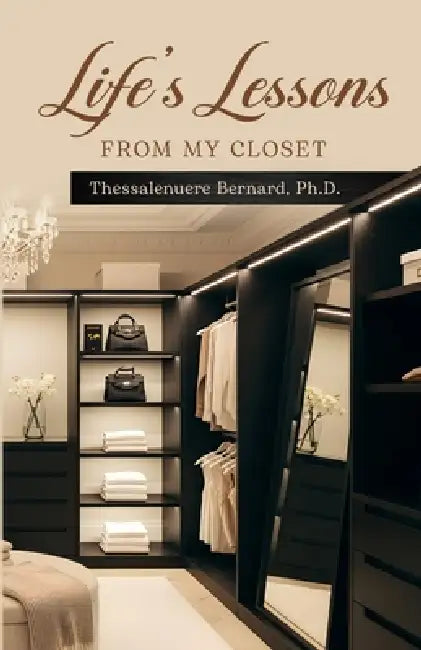 Life's Lessons From My Closet by Thessalenuere Bernard, Writers Of The West