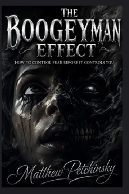 The Boogeyman Effect: How to Control Fear Before It Controls You by Matthew Petchinsky