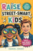 Raise Street-Smart Kids: 222 Real-Life Situations & Practical Lessons to Help Your Child Avoid Mistakes, Think Clearly, and Navigate School, Friends, by Daniel Cross