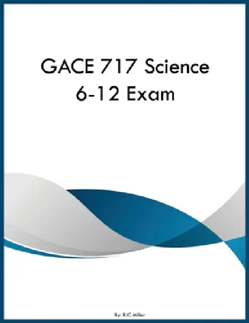 GACE 717 Science 6-12 Exam by Rjc Miller