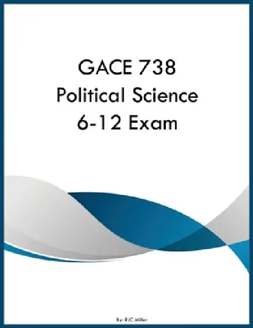 GACE 738 Political Science 6-12 Exam by Rjc Miller
