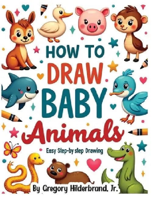How to Draw Baby Animals by Jr. Hilderbrand Gregory