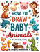 How to Draw Baby Animals by Jr. Hilderbrand Gregory