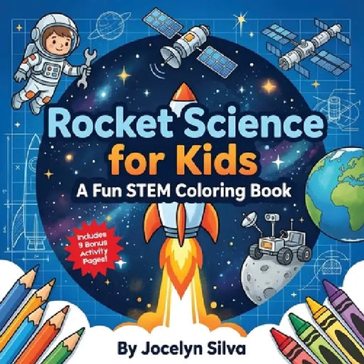 Rocket Science for Kids: A Fun STEM Coloring Book with Space Activities by Jocelyn Silva