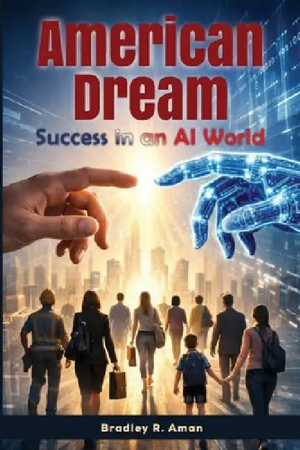 American Dream: Success in an Al World by Bradley R. Aman