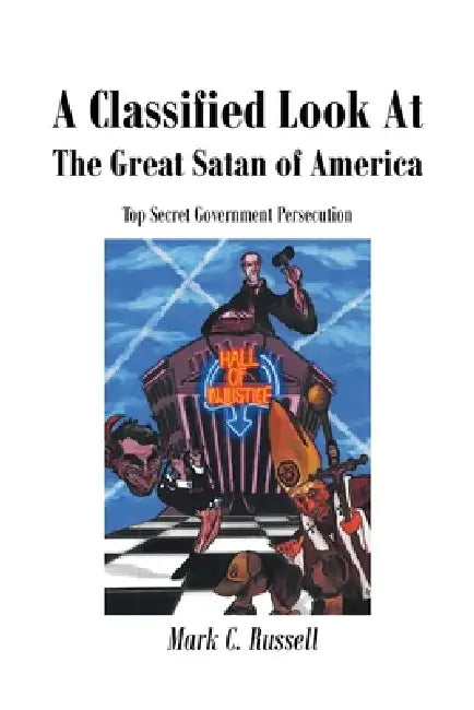 A Classified Look At The Great Satan of America: Top Secret Government Persecution by Mark C. Russell