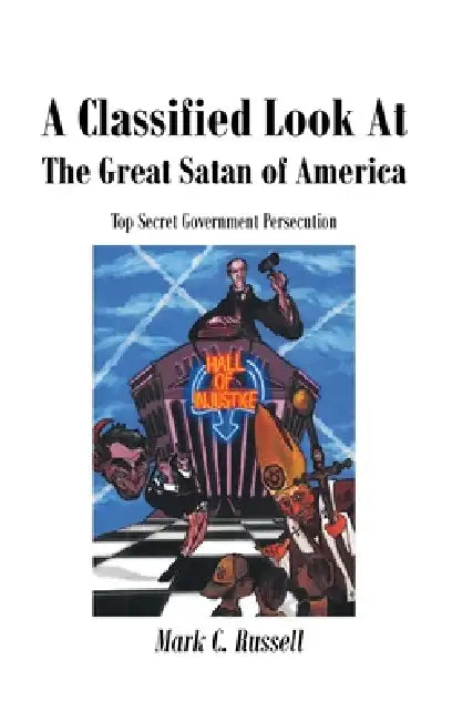 A Classified Look At The Great Satan of America: Top Secret Government Persecution by Mark C. Russell