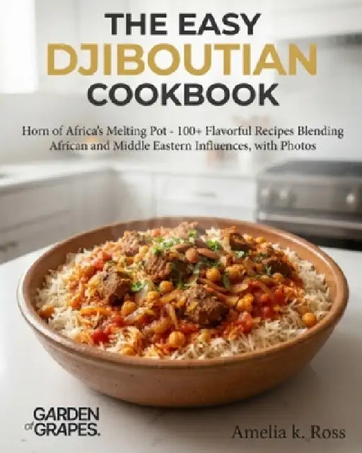 The Easy Djiboutian Cookbook: Horn of Africa's Melting Pot - 100+ Flavorful Recipes Blending African and Middle Eastern Influences, with Photos by Amelia Ross