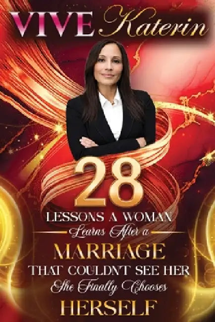 28 Lessons a Woman Learns After a Marriage That Couldn't See Her: She Finally Chooses Herself by Katerin Rodriguez (Vive Katerin)