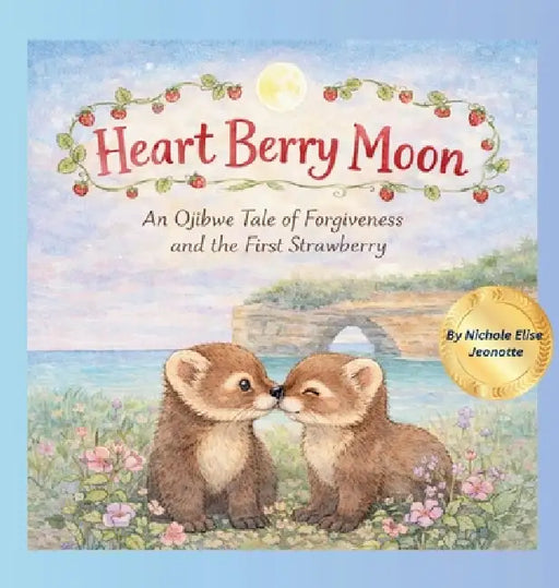Heart Berry Moon: A Native Tale of Forgiveness and the First Strawberry by Nichole Elise Jeonotte