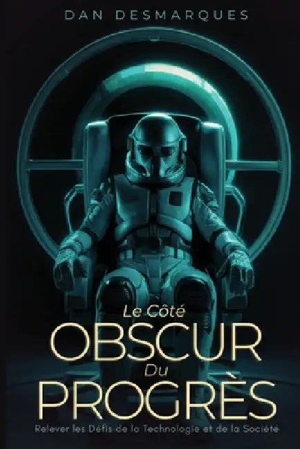 Le Côté Obscur du Progrès: Relever les Défis de la Technologie et de la Société by Dan Desmarques
