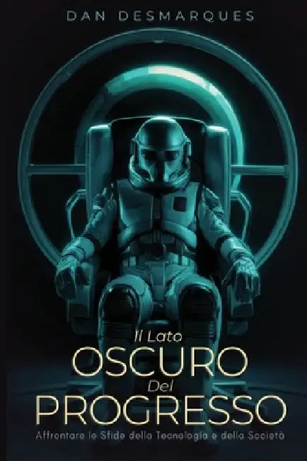 Il Lato Oscuro del Progresso: Affrontare le Sfide della Tecnologia e della Società by Dan Desmarques