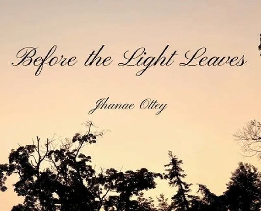 Before the Light Leaves by Jhanae N. Ottey