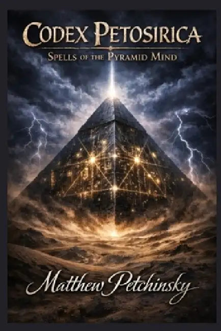 Codex Petosirica: Spells of the Pyramid Mind by Matthew Petchinsky