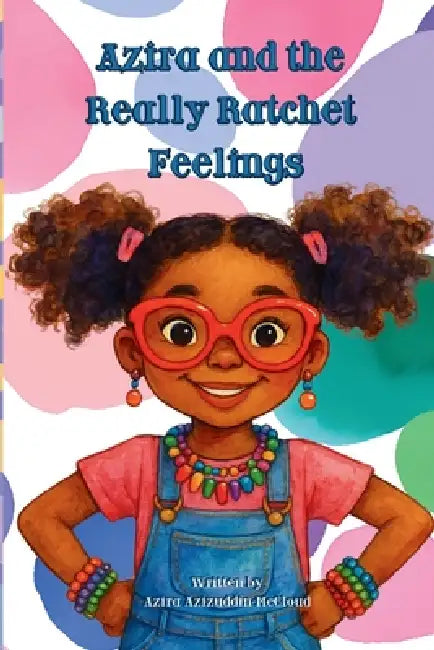 Azira and the Really Ratchet Feelings by Azira Azizuddin-McCloud