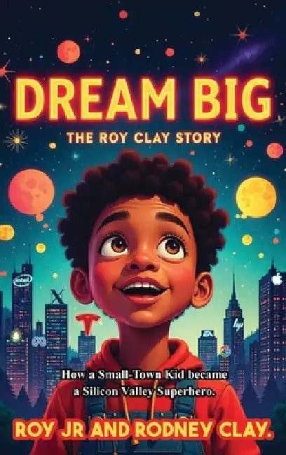 "Dream Big - The Roy Clay Story": "How a Small-Town Kid Became a Silicon Valley Superhero" by Jr. Roy, Rodney Clay