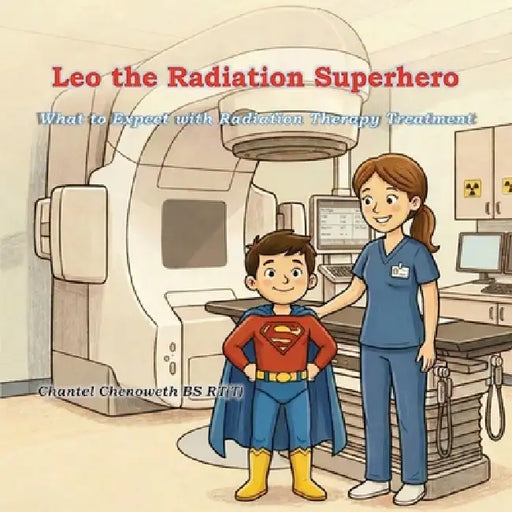 Leo The Radiation Superhero: What to Expect with Radiation Therapy Treatment by Chantel Chenoweth