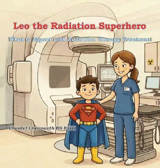 Leo The Radiation Superhero: What to Expect with Radiation Therapy Treatment by Chantel Chenoweth