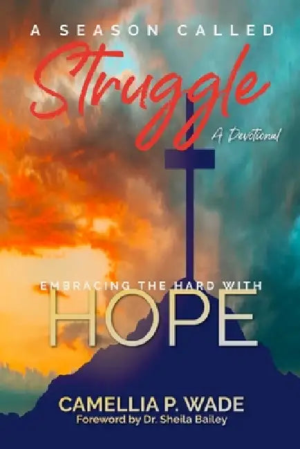 A Season Called Struggle-Embracing the HARD with HOPE by Camellia P. Wade
