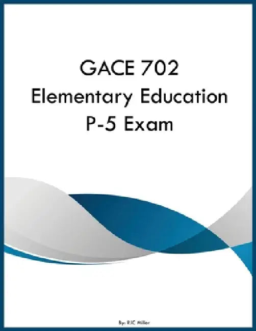 GACE 702 Elementary Education P-5 Exam by Rjc Miller