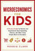 Microeconomics for Kids: A Practical Guide for Parents and Guardians to Teach Spending, Choices, and Value Using Simple, Real-Life Examples by Roggie Clark, Raj Clark
