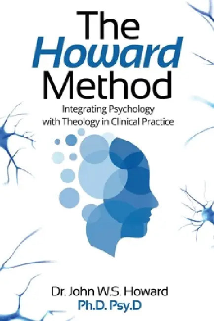 The Howard Method: Integrating Psychology with Theology in Clinical Practice by John W. S. Howard Psy D.