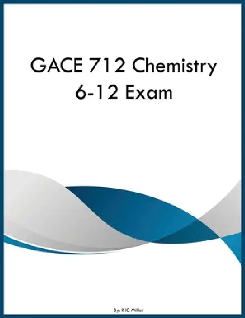 GACE 712 Chemistry 6-12 Exam by Rjc Miller