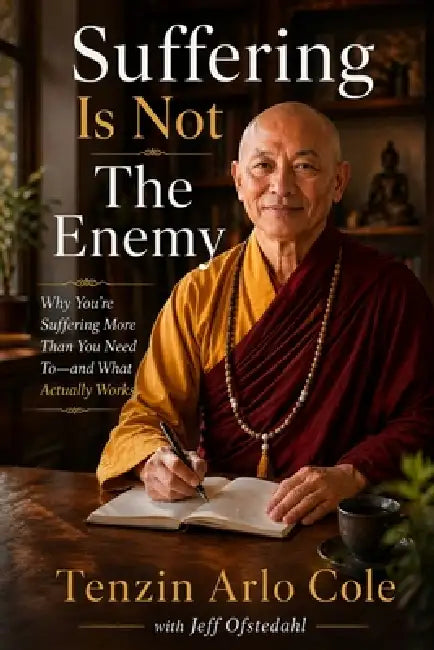 Suffering Is Not The Enemy by Tenzin Arlo Cole, Jeff Ofstedahl