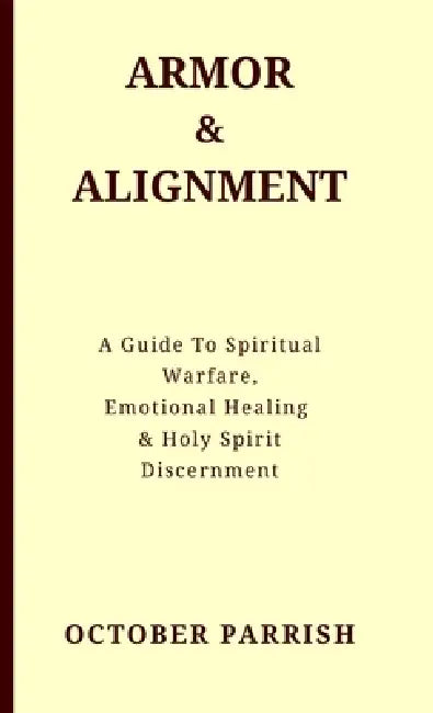 Armor & Alignment: A Guide to Spiritual Warfare, Emotional Healing & Holy Spirit Discernment by October Parrish