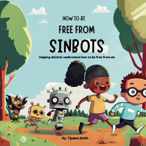 How to be Free from Sinbots: Helping children understand how to be free from sin by Tijuana Smith
