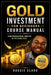 Gold Investment For Beginners Course Manual: Learn Precious Metal Investing Through This Course-Based Guide to Coins, Bars, Bullion, and Building a Si by Roggie Clark
