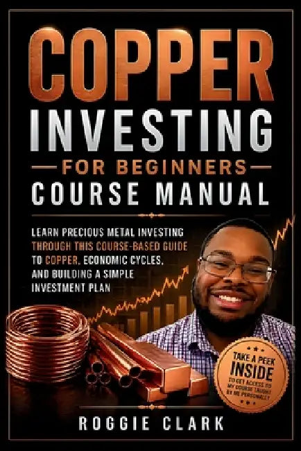 Copper Investing For Beginners Course Manual: Learn Precious Metal Investing Through This Course-Based Guide to Copper, Economic Cycles, and Building by Roggie Clark