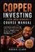 Copper Investing For Beginners Course Manual: Learn Precious Metal Investing Through This Course-Based Guide to Copper, Economic Cycles, and Building by Roggie Clark