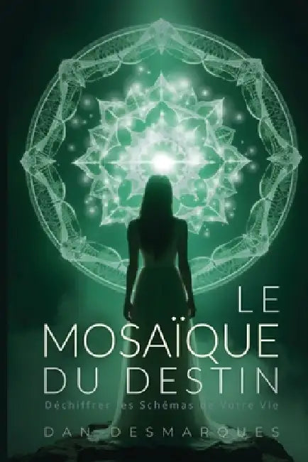 Le Mosaïque du Destin: Déchiffrer les Schémas de Votre Vie by Dan Desmarques