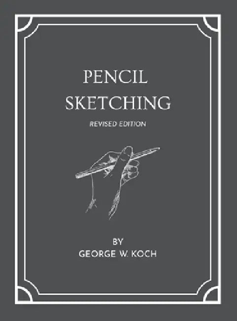 Pencil Sketching - Revised Edition by George W. Koch, Valora B. Abbett