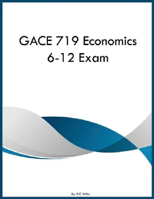 GACE 719 Economics 6-12 Exam by Rjc Miller