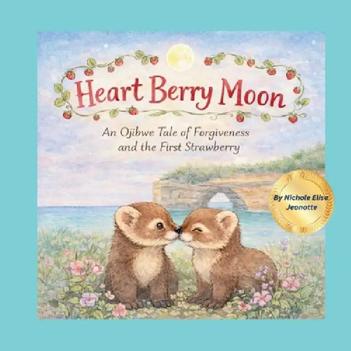 Heart Berry Moon: A Native Tale of Forgiveness and the First Strawberry by Nichole Elise Jeonotte