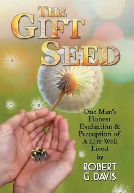 The Gift Seed: One Man's Honest Evaluation and Perception of a Life Well Lived by Robert G. Davis