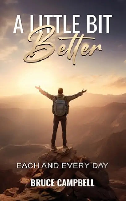 A Little Bit Better...: each and every day by Bruce Campbell