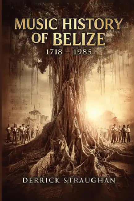 Music History of Belize 1718 - 1985: "From Brukdown to Punta Rock" by Derrick Straughan