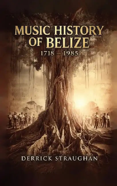 Music History of Belize 1718 - 1985: "From Brukdown to Punta Rock" by Derrick Straughan